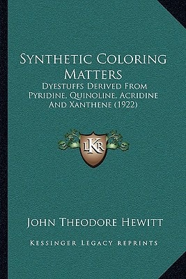 Synthetic Coloring Matters: Dyestuffs Derived From Pyridine, Quinoline, Acridine And Xanthene (1922)