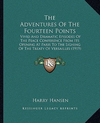 The Adventures Of The Fourteen Points: Vivid And Dramatic Episodes Of The Peace Conference From Its Opening At Paris To The Signing Of The Treaty Of Versailles (1919)