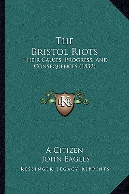 The Bristol Riots: Their Causes, Progress, And Consequences (1832)