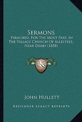 Sermons: Preached, For The Most Part, In The Village Church Of Allestree, Near Derby (1858)