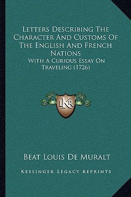 Letters Describing The Character And Customs Of The English And French Nations: With A Curious Essay On Traveling (1726)