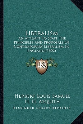 Liberalism: An Attempt To State The Principles And Proposals Of Contemporary Liberalism In England (1902)
