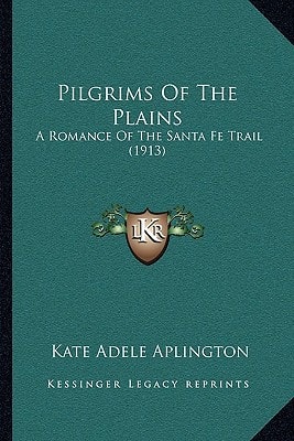 Pilgrims Of The Plains: A Romance Of The Santa Fe Trail (1913)