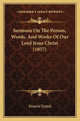 Sermons On The Person, Words, And Works Of Our Lord Jesus Christ (1857)