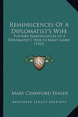Reminiscences Of A Diplomatist's Wife: Further Reminiscences Of A Diplomatist's Wife In Many Lands (1912)