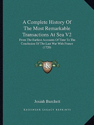 A Complete History Of The Most Remarkable Transactions At Sea V2: From The Earliest Accounts Of Time To The Conclusion Of The Last War With France (1720)