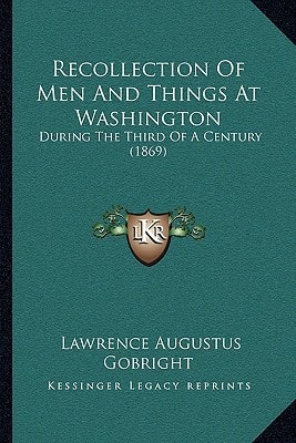 Recollection Of Men And Things At Washington: During The Third Of A Century (1869)
