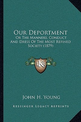 Our Deportment: Or The Manners, Conduct And Dress Of The Most Refined Society (1879)