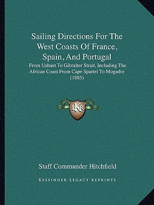 Sailing Directions For The West Coasts Of France, Spain, And Portugal: From Ushant To Gibralter Strait, Including The African Coast From Cape Spartel To Mogador (1885)