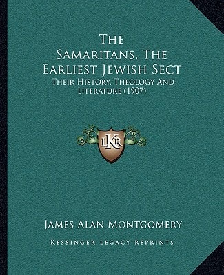 The Samaritans, The Earliest Jewish Sect: Their History, Theology And Literature (1907)