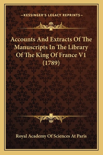 Accounts And Extracts Of The Manuscripts In The Library Of The King Of France V1 (1789)