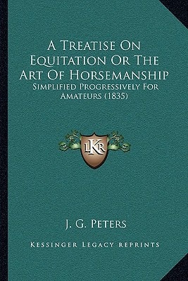 A Treatise On Equitation Or The Art Of Horsemanship: Simplified Progressively For Amateurs (1835)