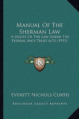Manual Of The Sherman Law: A Digest Of The Law Under The Federal Anti-Trust Acts (1915)