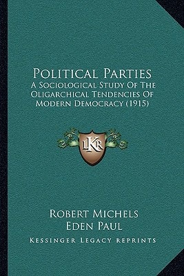 Political Parties: A Sociological Study Of The Oligarchical Tendencies Of Modern Democracy (1915)