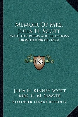 Memoir Of Mrs. Julia H. Scott: With Her Poems And Selections From Her Prose (1853)