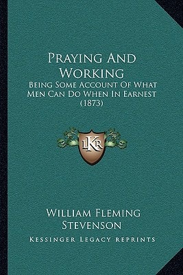 Praying And Working: Being Some Account Of What Men Can Do When In Earnest (1873)