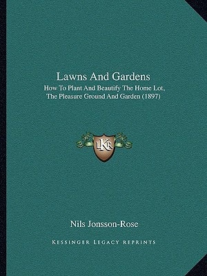 Lawns And Gardens: How To Plant And Beautify The Home Lot, The Pleasure Ground And Garden (1897)