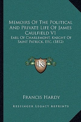 Memoirs Of The Political And Private Life Of James Caulfield V1: Earl Of Charlemont, Knight Of Saint Patrick, Etc. (1812)