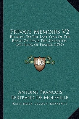 Private Memoirs V2: Relative to the Last Year of the Reign of Lewis the Sixteenth, Late King of France (1797)