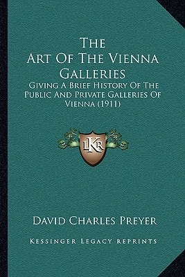 The Art Of The Vienna Galleries: Giving A Brief History Of The Public And Private Galleries Of Vienna (1911)