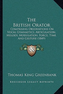 The British Orator: Comprising Observations On Vocal Gymnastics, Articulation, Melody, Modulation, Force, Time, And Gesture (1849)