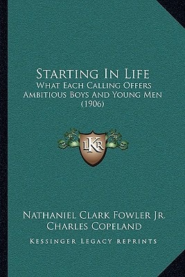 Starting In Life: What Each Calling Offers Ambitious Boys And Young Men (1906)