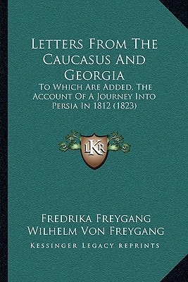 Letters From The Caucasus And Georgia: To Which Are Added, The Account Of A Journey Into Persia In 1812 (1823)
