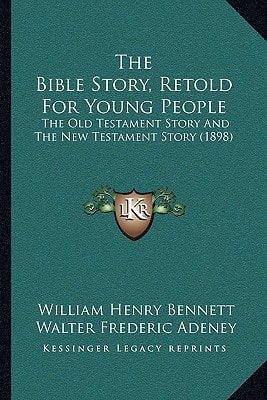 The Bible Story, Retold For Young People: The Old Testament Story And The New Testament Story (1898)