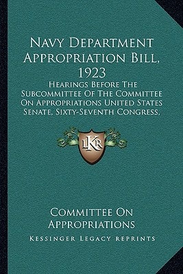 Navy Department Appropriation Bill, 1923: Hearings Before The Subcommittee Of The Committee On Appropriations United States Senate, Sixty-Seventh Congress, Second Session, On H. R. 11228 (1922)