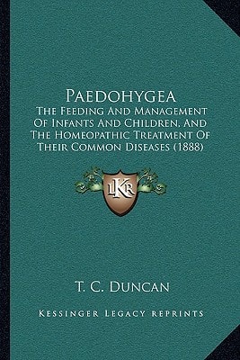 Paedohygea: The Feeding And Management Of Infants And Children, And The Homeopathic Treatment Of Their Common Diseases (1888)