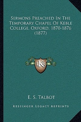 Sermons Preached In The Temporary Chapel Of Keble College, Oxford, 1870-1876 (1877)