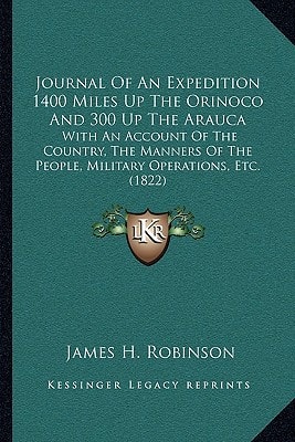 Journal Of An Expedition 1400 Miles Up The Orinoco And 300 Up The Arauca: With An Account Of The Country, The Manners Of The People, Military Operations, Etc. (1822)