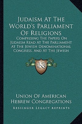Judaism At The World's Parliament Of Religions: Comprising The Papers On Judaism Read At The Parliament At The Jewish Denominational Congress, And At The Jewish Presentation (1894)
