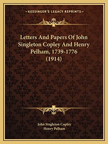 Letters And Papers Of John Singleton Copley And Henry Pelham, 1739-1776 (1914)