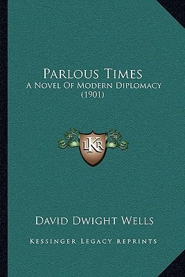 Parlous Times: A Novel Of Modern Diplomacy (1901)
