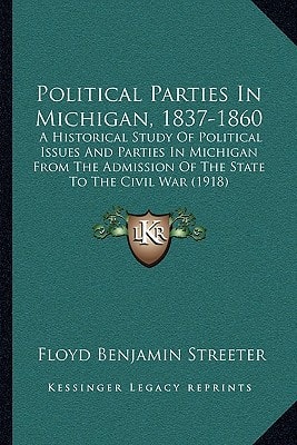 Political Parties In Michigan, 1837-1860: A Historical Study Of Political Issues And Parties In Michigan From The Admission Of The State To The Civil War (1918)