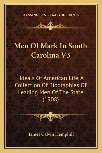Men Of Mark In South Carolina V3: Ideals Of American Life, A Collection Of Biographies Of Leading Men Of The State (1908)