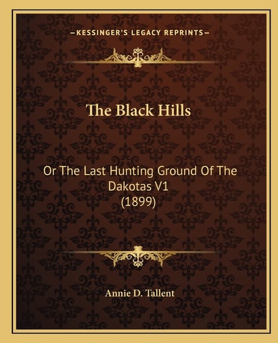 The Black Hills: Or The Last Hunting Ground Of The Dakotas V1 (1899)