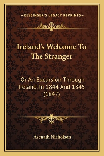 Ireland's Welcome To The Stranger: Or An Excursion Through Ireland, In 1844 And 1845 (1847)