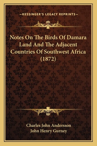 Notes On The Birds Of Damara Land And The Adjacent Countries Of Southwest Africa (1872)