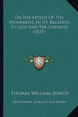 On The Extent Of The Atonement, In Its Relation To God And The Universe (1837)