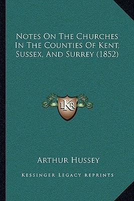 Notes On The Churches In The Counties Of Kent, Sussex, And Surrey (1852)