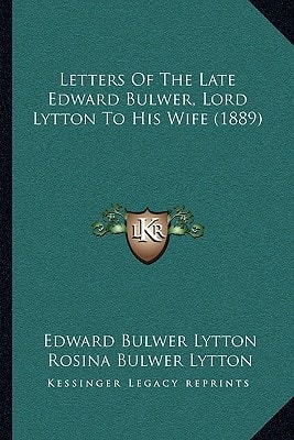 Letters Of The Late Edward Bulwer, Lord Lytton To His Wife (1889)