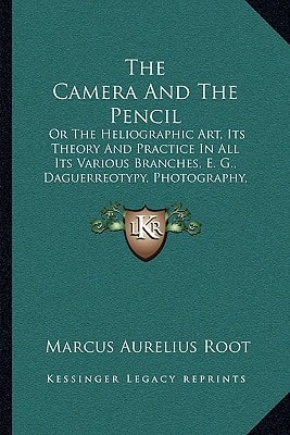 The Camera And The Pencil: Or The Heliographic Art, Its Theory And Practice In All Its Various Branches, E. G., Daguerreotypy, Photography, Etc. (1864)