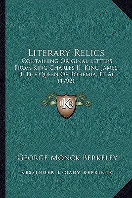 Literary Relics: Containing Original Letters From King Charles II, King James II, The Queen Of Bohemia, Et Al (1792)