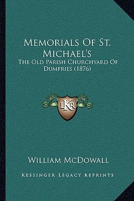 Memorials Of St. Michael's: The Old Parish Churchyard Of Dumfries (1876)