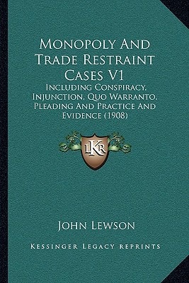 Monopoly And Trade Restraint Cases V1: Including Conspiracy, Injunction, Quo Warranto, Pleading And Practice And Evidence (1908)
