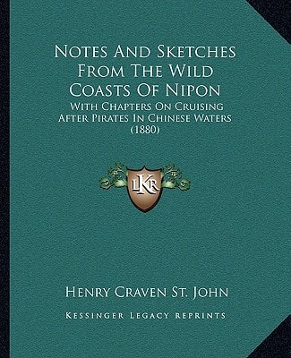 Notes And Sketches From The Wild Coasts Of Nipon: With Chapters On Cruising After Pirates In Chinese Waters (1880)