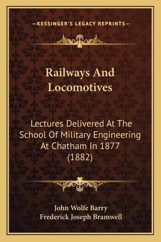 Railways And Locomotives: Lectures Delivered At The School Of Military Engineering At Chatham In 1877 (1882)