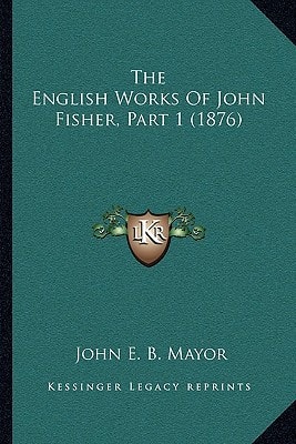 The English Works Of John Fisher, Part 1 (1876)